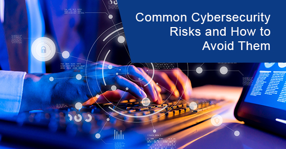 Common cybersecurity risks and how to avoid them